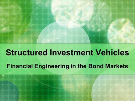 Structured Investment Vehicles Financial Engineering in the Bond Markets.