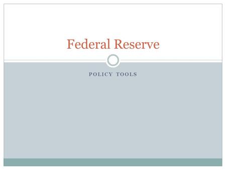 POLICY TOOLS Federal Reserve. Money Creation Dept. of Treasury makes money Federal Reserve and banks put it into circulation- MONEY CREATION Banks make.