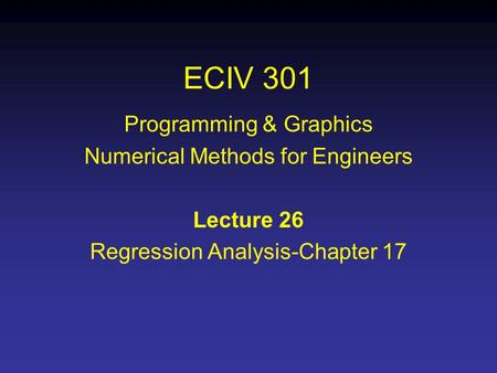 ECIV 301 Programming & Graphics Numerical Methods for Engineers Lecture 26 Regression Analysis-Chapter 17.