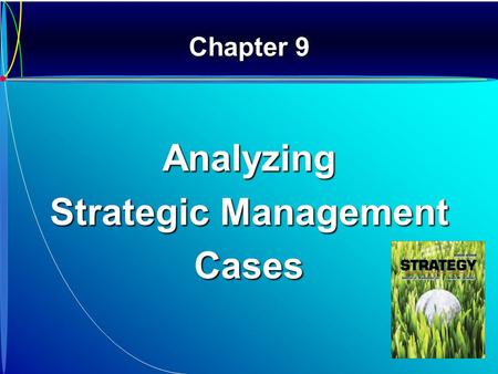 Chapter 9 Analyzing Strategic Management Cases. What are Strategic Management Cases?  Case  Case – a detailed description of a challenging situation.