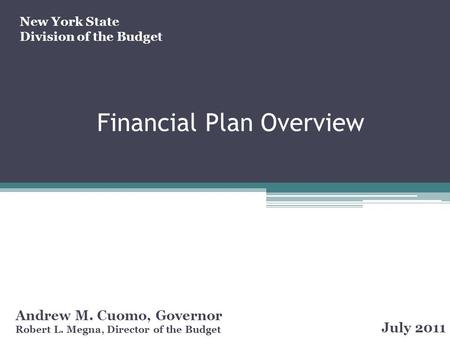 Financial Plan Overview Andrew M. Cuomo, Governor Robert L. Megna, Director of the Budget July 2011 New York State Division of the Budget.
