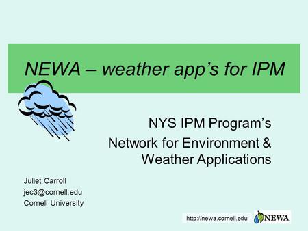 NEWA – weather app’s for IPM NYS IPM Program’s Network for Environment & Weather Applications Juliet Carroll Cornell.