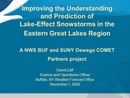 Improving the Understanding and Prediction of Lake-Effect Snowstorms in the Eastern Great Lakes Region A NWS BUF and SUNY Oswego COMET Partners project.