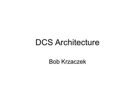 DCS Architecture Bob Krzaczek. Key Design Requirement Distilled from the DCS Mission statement and the results of the Conceptual Design Review (June 1999):