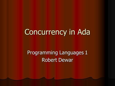 Concurrency in Ada Programming Languages 1 Robert Dewar.