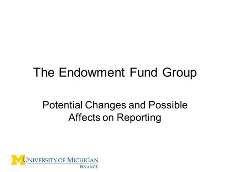 The Endowment Fund Group Potential Changes and Possible Affects on Reporting.