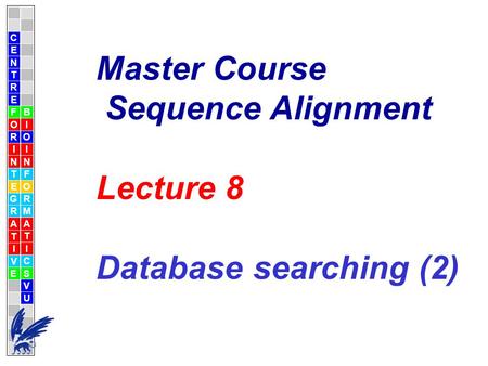 C E N T R F O R I N T E G R A T I V E B I O I N F O R M A T I C S V U E Master Course Sequence Alignment Lecture 8 Database searching (2)