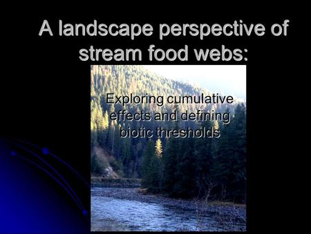 A landscape perspective of stream food webs: Exploring cumulative effects and defining biotic thresholds.