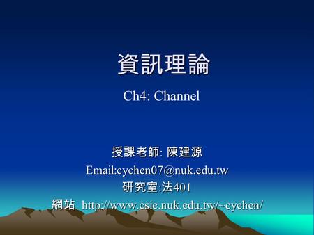 資訊理論 授課老師 : 陳建源 研究室 : 法 401 網站  Ch4: Channel.