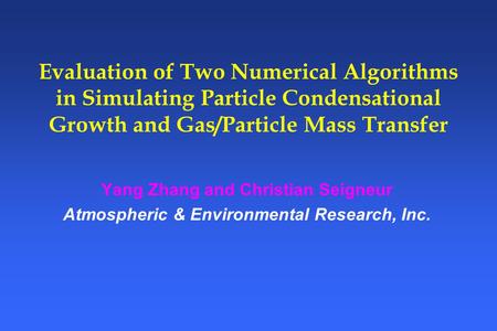 Evaluation of Two Numerical Algorithms in Simulating Particle Condensational Growth and Gas/Particle Mass Transfer Yang Zhang and Christian Seigneur Atmospheric.