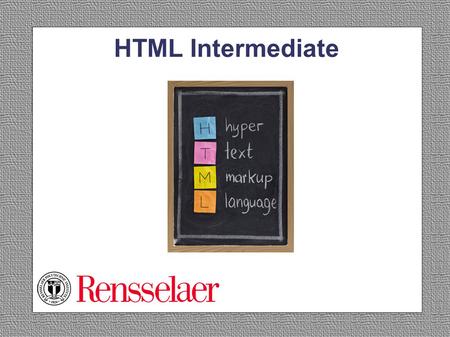 HTML Intermediate. Welcome This slideshow presentation is designed to introduce you to intermediate HTML. It is the second of three HTML workshops available.