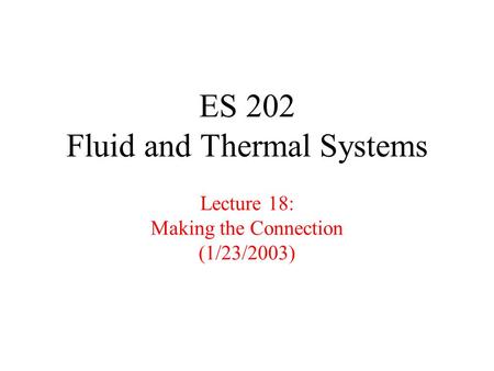 ES 202 Fluid and Thermal Systems Lecture 18: Making the Connection (1/23/2003)