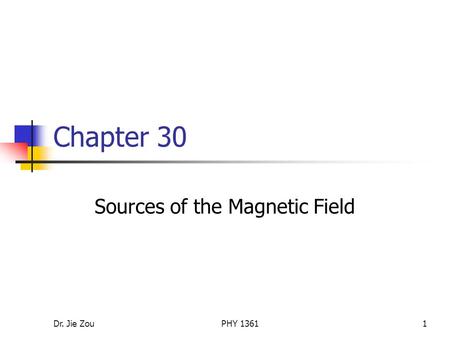 Dr. Jie ZouPHY 13611 Chapter 30 Sources of the Magnetic Field.