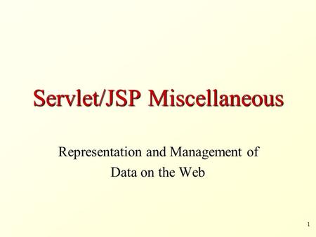 1 Servlet/JSP Miscellaneous Representation and Management of Data on the Web.
