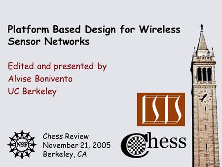 Chess Review November 21, 2005 Berkeley, CA Edited and presented by Platform Based Design for Wireless Sensor Networks Alvise Bonivento UC Berkeley.