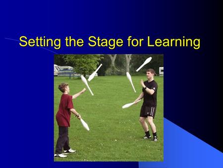 Setting the Stage for Learning. First step is shaping the environment in which learning of movement skills is optimized First step is shaping the environment.