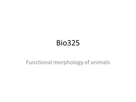 Bio325 Functional morphology of animals. Professor Glenn Morris -- emeritus To arrange meetings or just ask questions contact via
