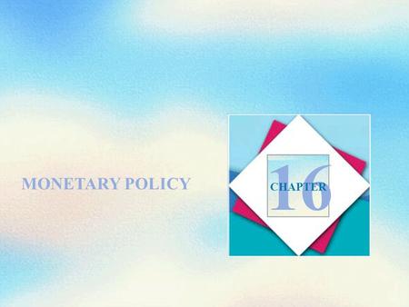 MONETARY POLICY 16 CHAPTER. Objectives After studying this chapter, you will be able to Distinguish among the instruments, ultimate goals, and intermediate.