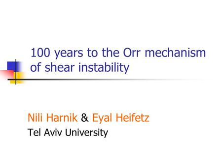 100 years to the Orr mechanism of shear instability Nili Harnik & Eyal Heifetz Tel Aviv University.