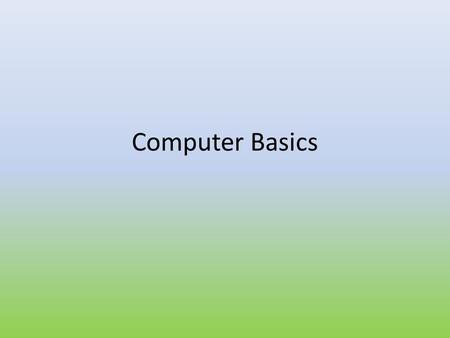 Computer Basics. What is a Computer? A computer is a machine that can take inputs from the user, process that information, store that information as needed.