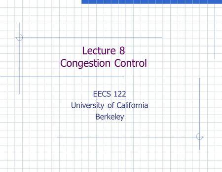 Lecture 8 Congestion Control EECS 122 University of California Berkeley.