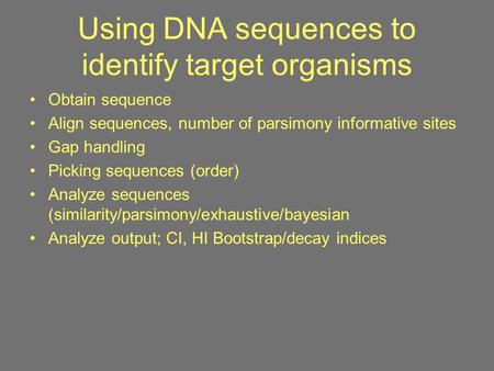 Using DNA sequences to identify target organisms Obtain sequence Align sequences, number of parsimony informative sites Gap handling Picking sequences.