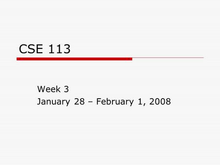 CSE 113 Week 3 January 28 – February 1, 2008. Monday Announcements  Software Installation Fest: 2/5 and 2/6 4pm – 7pm in Baldy 21 Bring your laptop or.