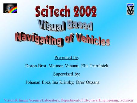 Presented by: Doron Brot, Maimon Vanunu, Elia Tzirulnick Supervised by: Johanan Erez, Ina Krinsky, Dror Ouzana Vision & Image Science Laboratory, Department.