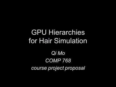 GPU Hierarchies for Hair Simulation Qi Mo COMP 768 course project proposal.