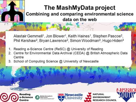 The MashMyData project Combining and comparing environmental science data on the web Alastair Gemmell 1, Jon Blower 1, Keith Haines 1, Stephen Pascoe 2,