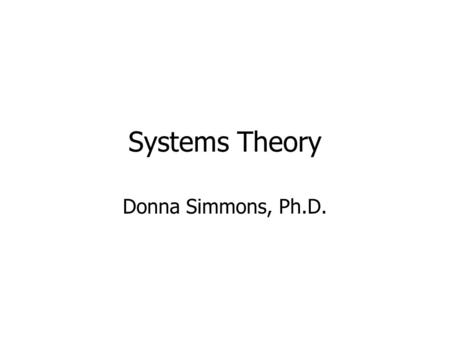 Systems Theory Donna Simmons, Ph.D..