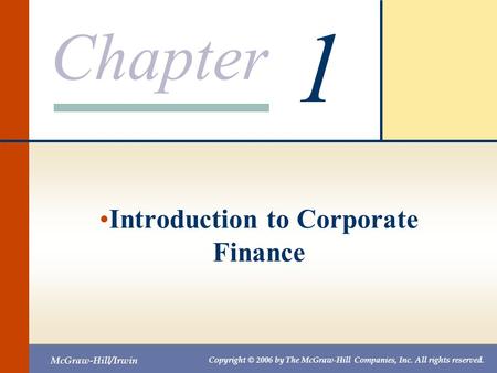 Chapter McGraw-Hill/Irwin Copyright © 2006 by The McGraw-Hill Companies, Inc. All rights reserved. 1 Introduction to Corporate Finance.