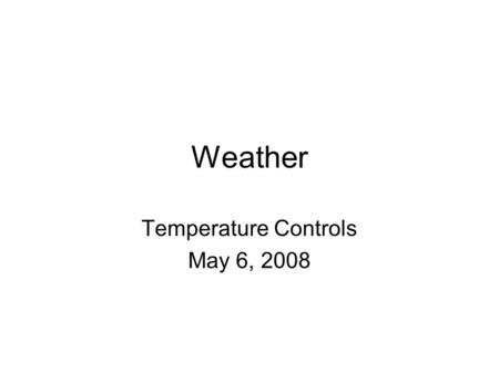 Weather Temperature Controls May 6, 2008. Temperature Temperature is the measure of the average kinetic energy of the particles of an object. Think of.