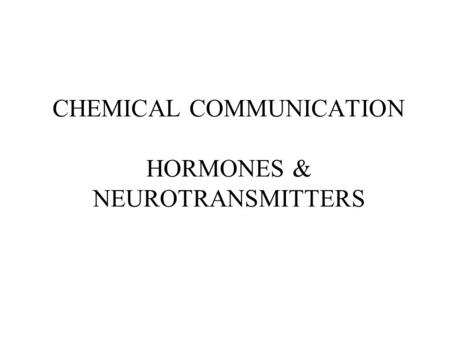 CHEMICAL COMMUNICATION HORMONES & NEUROTRANSMITTERS.