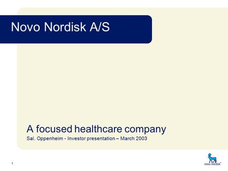Novo Nordisk A/S 1 A focused healthcare company Sal. Oppenheim - Investor presentation – March 2003.