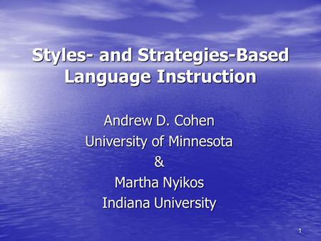 1 Styles- and Strategies-Based Language Instruction Andrew D. Cohen University of Minnesota & Martha Nyikos Indiana University.