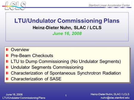 Heinz-Dieter Nuhn, SLAC / LCLS LTU/Undulator Commissioning Plans June 16, 2008 1 LTU/Undulator Commissioning Plans Heinz-Dieter.