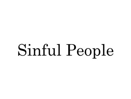 Sinful People. Things to remember... Romans 3:23 For all have sinned, and come short of the glory of God; Hebrews 9:27 And as it is appointed unto men.