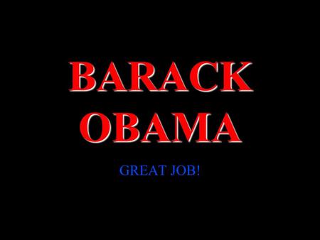 BARACK OBAMA GREAT JOB!. Biography Barack Hussein Obama II ( born August 4, 1961) is the 44th and current President of the USA. He is the first African.