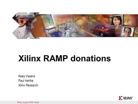 Ramp august 2008 retreat Xilinx RAMP donations Kees Vissers Paul Hartke Xilinx Research.