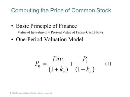 © 2004 Pearson Addison-Wesley. All rights reserved 7-1 (1) Computing the Price of Common Stock Basic Principle of Finance Value of Investment = Present.