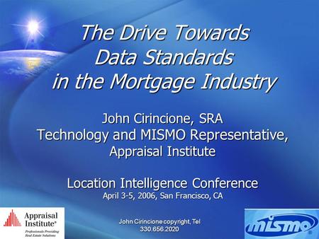John Cirincione copyright, Tel 330.656.2020 The Drive Towards Data Standards in the Mortgage Industry John Cirincione, SRA Technology and MISMO Representative,