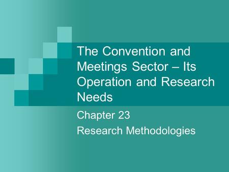 The Convention and Meetings Sector – Its Operation and Research Needs Chapter 23 Research Methodologies.