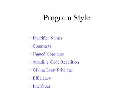 Program Style Identifier Names Comments Named Constants Avoiding Code Repetition Giving Least Privilege Efficiency Interfaces.