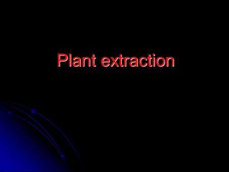 Plant extraction. Introduction  The use of plant-derived medicinal dates back many centuries although it is still under estimation in modern medicine.