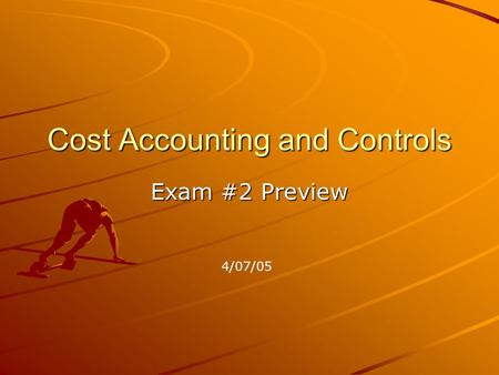 Cost Accounting and Controls Exam #2 Preview 4/07/05.