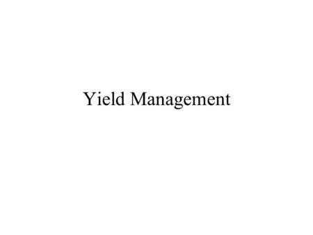 Yield Management Definition (Doughty et al 1995) A revenue maximisation technique aiming to increase net yield through the predicted allocation of available.
