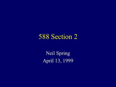 588 Section 2 Neil Spring April 13, 1999. Schedule traceroute (context) Paxson’s Pathologies Dijkstra’s (shortest path) Algorithm Subnetting Homework.