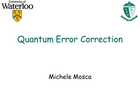 Quantum Error Correction Michele Mosca. Quantum Error Correction: Bit Flip Errors l Suppose the environment will effect error (i.e. operation ) on our.