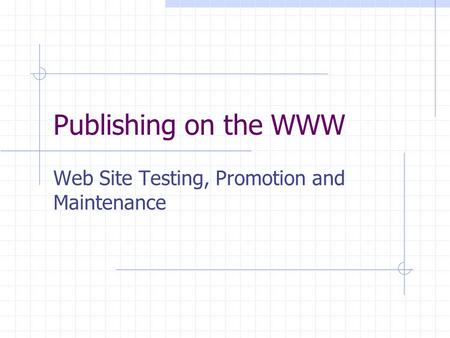 Publishing on the WWW Web Site Testing, Promotion and Maintenance.